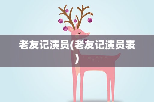 老友记演员(老友记演员表)