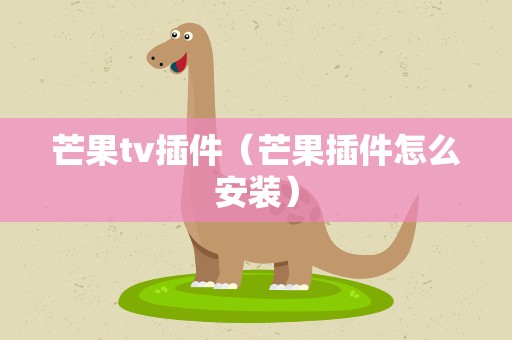 芒果tv插件（芒果插件怎么安装）