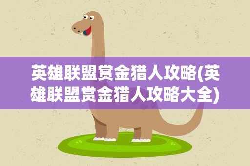 英雄联盟赏金猎人攻略(英雄联盟赏金猎人攻略大全)