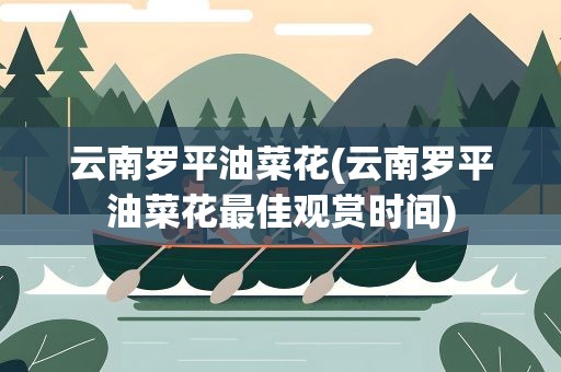 云南罗平油菜花(云南罗平油菜花最佳观赏时间)