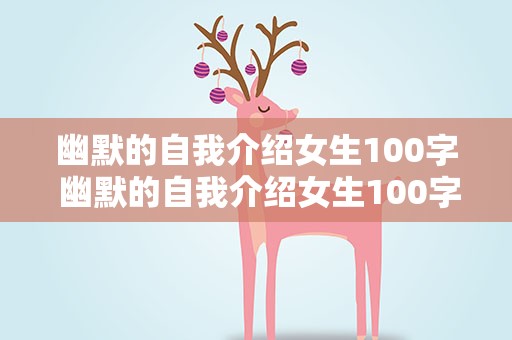 幽默的自我介绍女生100字 幽默的自我介绍女生100字左右