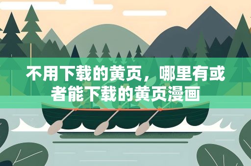 不用下载的黄页，哪里有或者能下载的黄页漫画