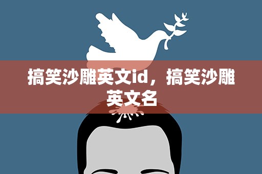 搞笑沙雕英文id，搞笑沙雕英文名