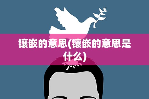 镶嵌的意思(镶嵌的意思是什么)