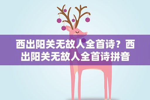 西出阳关无故人全首诗？西出阳关无故人全首诗拼音
