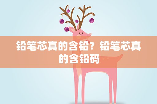 铅笔芯真的含铅？铅笔芯真的含铅码