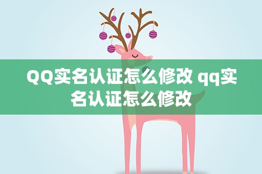 QQ实名认证怎么修改 qq实名认证怎么修改