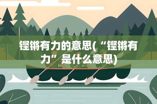 铿锵有力的意思(“铿锵有力”是什么意思)