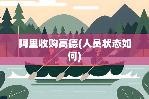 阿里收购高德(人员状态如何)