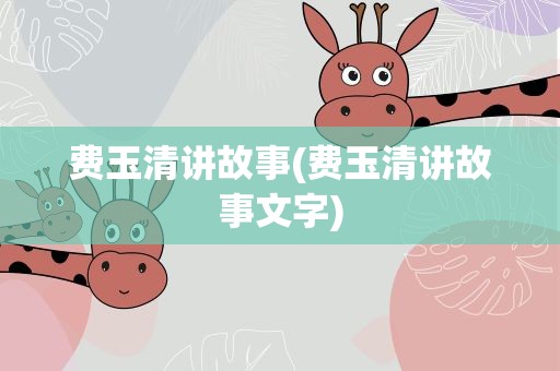 费玉清讲故事(费玉清讲故事文字)