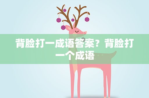 背脸打一成语答案？背脸打一个成语