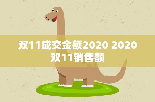 双11成交金额2020 2020双11销售额