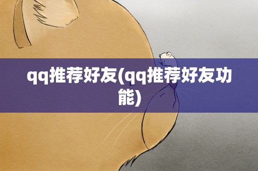 qq推荐好友(qq推荐好友功能)