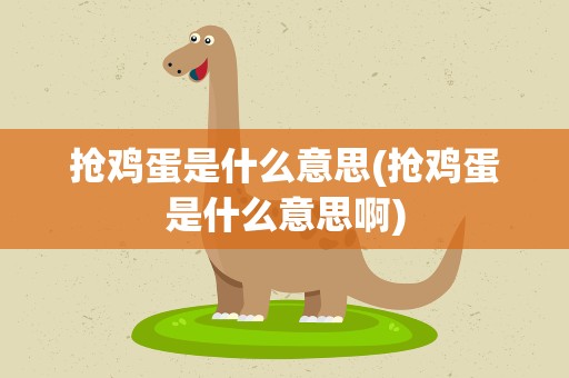 抢鸡蛋是什么意思(抢鸡蛋是什么意思啊)
