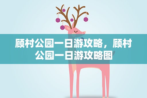 顾村公园一日游攻略，顾村公园一日游攻略图