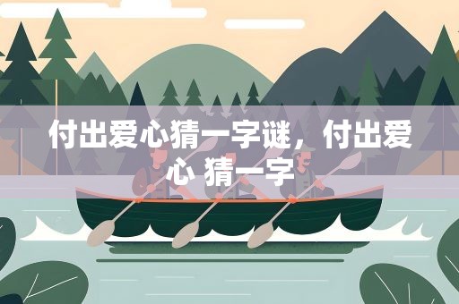 付出爱心猜一字谜，付出爱心 猜一字