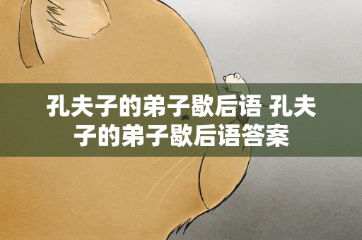 孔夫子的弟子歇后语 孔夫子的弟子歇后语答案