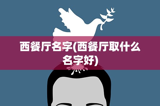 西餐厅名字(西餐厅取什么名字好)