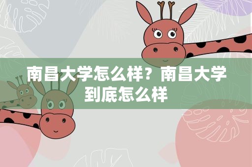 南昌大学怎么样？南昌大学到底怎么样
