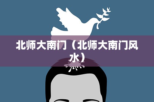 北师大南门（北师大南门风水）