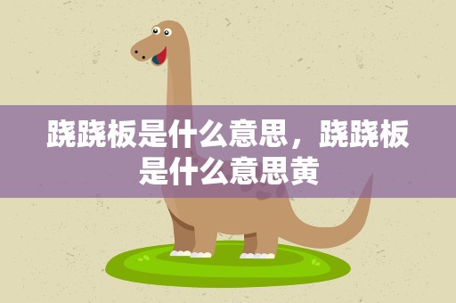 跷跷板是什么意思，跷跷板是什么意思黄