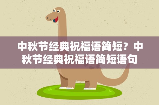 中秋节经典祝福语简短？中秋节经典祝福语简短语句