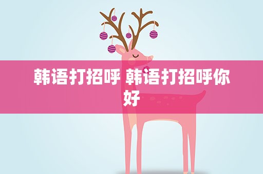 韩语打招呼 韩语打招呼你好