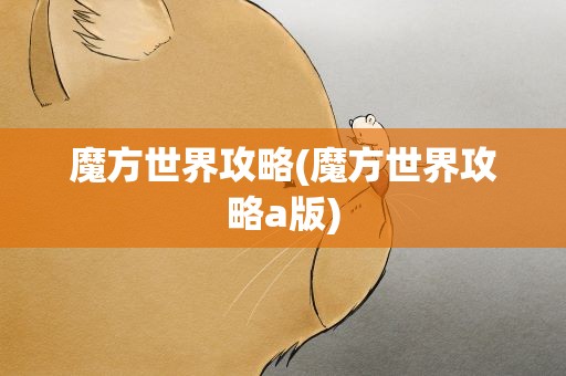 魔方世界攻略(魔方世界攻略a版)