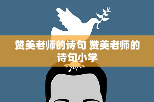 赞美老师的诗句 赞美老师的诗句小学