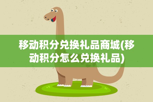 移动积分兑换礼品商城(移动积分怎么兑换礼品)