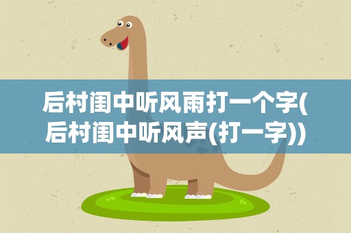 后村闺中听风雨打一个字(后村闺中听风声(打一字))