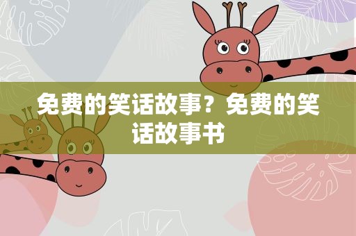 免费的笑话故事？免费的笑话故事书