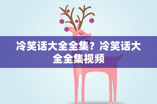 冷笑话大全全集？冷笑话大全全集视频