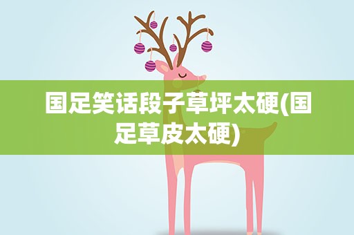 国足笑话段子草坪太硬(国足草皮太硬)