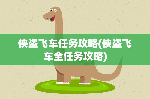 侠盗飞车任务攻略(侠盗飞车全任务攻略)