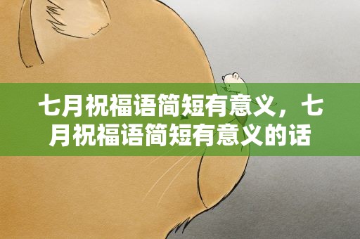 七月祝福语简短有意义，七月祝福语简短有意义的话