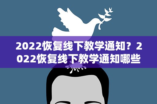 2022恢复线下教学通知？2022恢复线下教学通知哪些省份