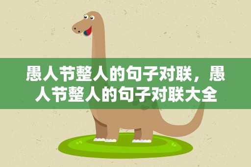 愚人节整人的句子对联，愚人节整人的句子对联大全