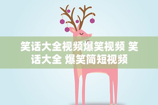 笑话大全视频爆笑视频 笑话大全 爆笑简短视频