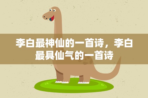 李白最神仙的一首诗，李白最具仙气的一首诗