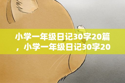 小学一年级日记30字20篇，小学一年级日记30字20篇怎么写
