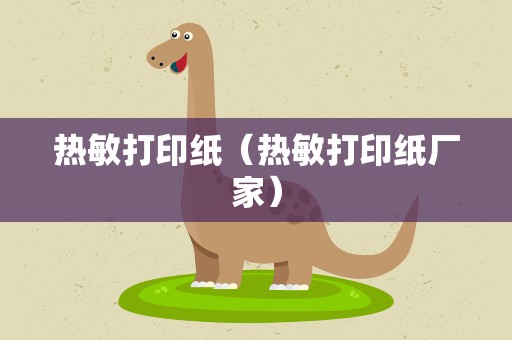 热敏打印纸（热敏打印纸厂家）