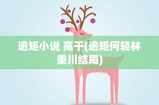 逾矩小说 高干(逾矩何轻林秉川结局)