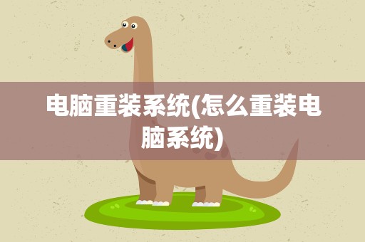 电脑重装系统(怎么重装电脑系统)