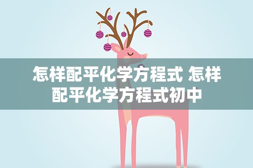 怎样配平化学方程式 怎样配平化学方程式初中