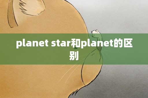 planet star和planet的区别