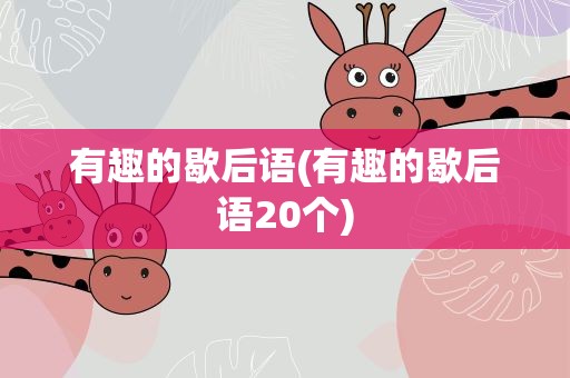 有趣的歇后语(有趣的歇后语20个)