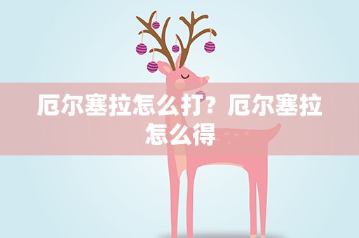 厄尔塞拉怎么打？厄尔塞拉怎么得