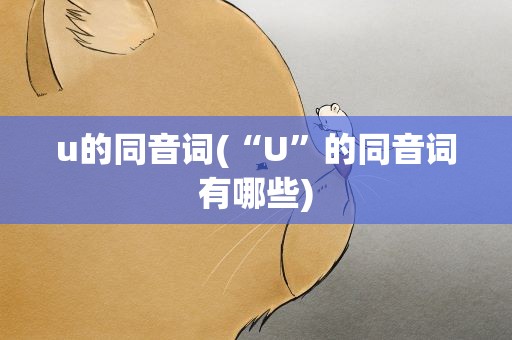 u的同音词(“U”的同音词有哪些)