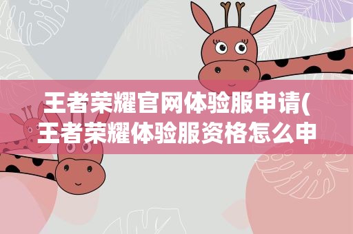 王者荣耀官网体验服申请(王者荣耀体验服资格怎么申请)